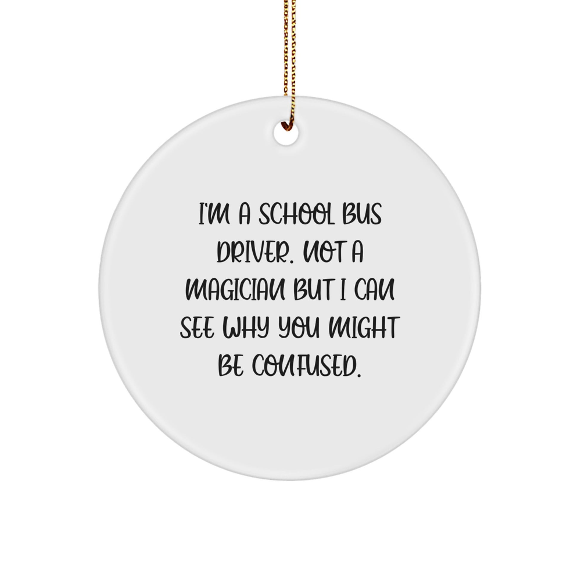 Funny School Bus Driver Christmas Unique Gifts from Friends and Family - I'm A School Bus Driver Circle Ornament - Image 1
