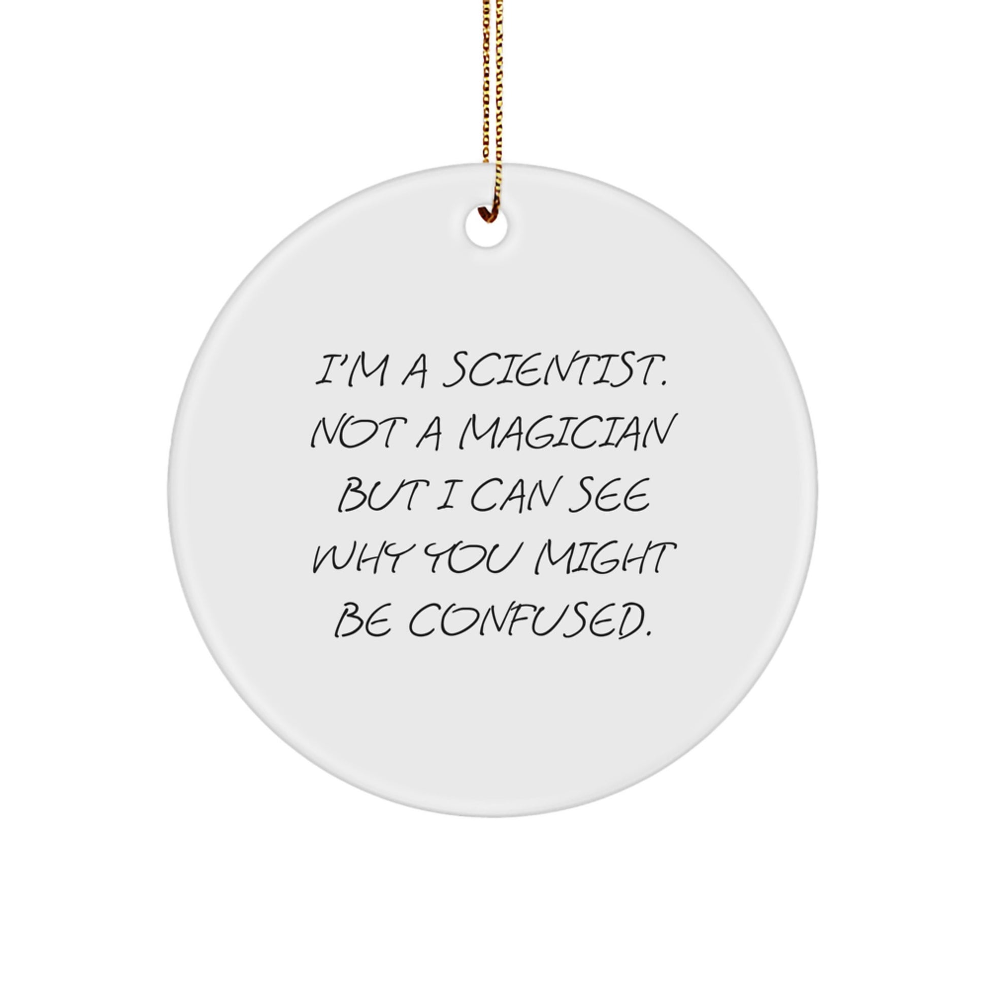 Cute Scientist Gifts from Family for Scientist Men - I'm A Scientist. Not A Magician But I Can See Why You Might Be Confused. Funny Circle Ornament - Image 1