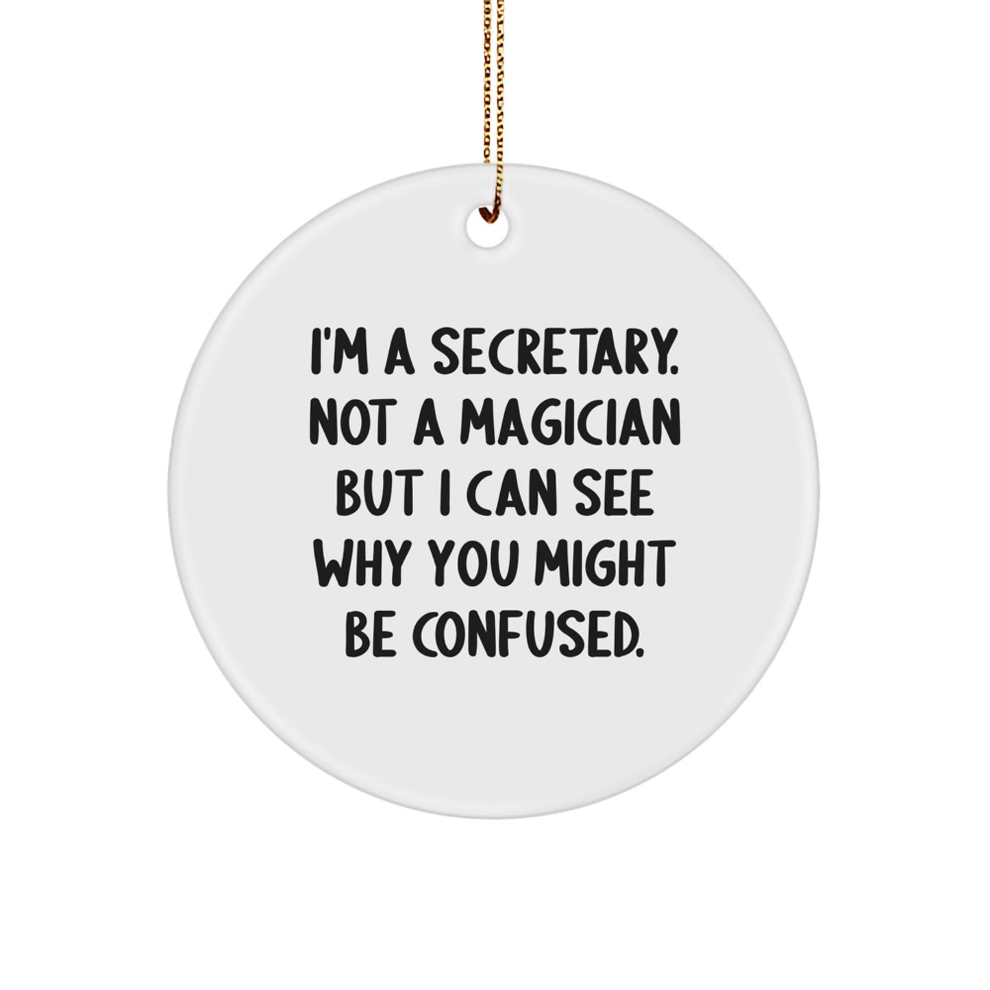 Funny Secretary Gifts from Friends for Christmas Unique Circle Ornament, 'I'm A Secretary. Not A Magician But I Can See Why You Might Be Confused.' - Image 1