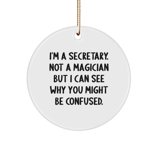 Funny Secretary Gifts from Friends for Christmas Unique Circle Ornament, 'I'm A Secretary. Not A Magician But I Can See Why You Might Be Confused.' - Image 1
