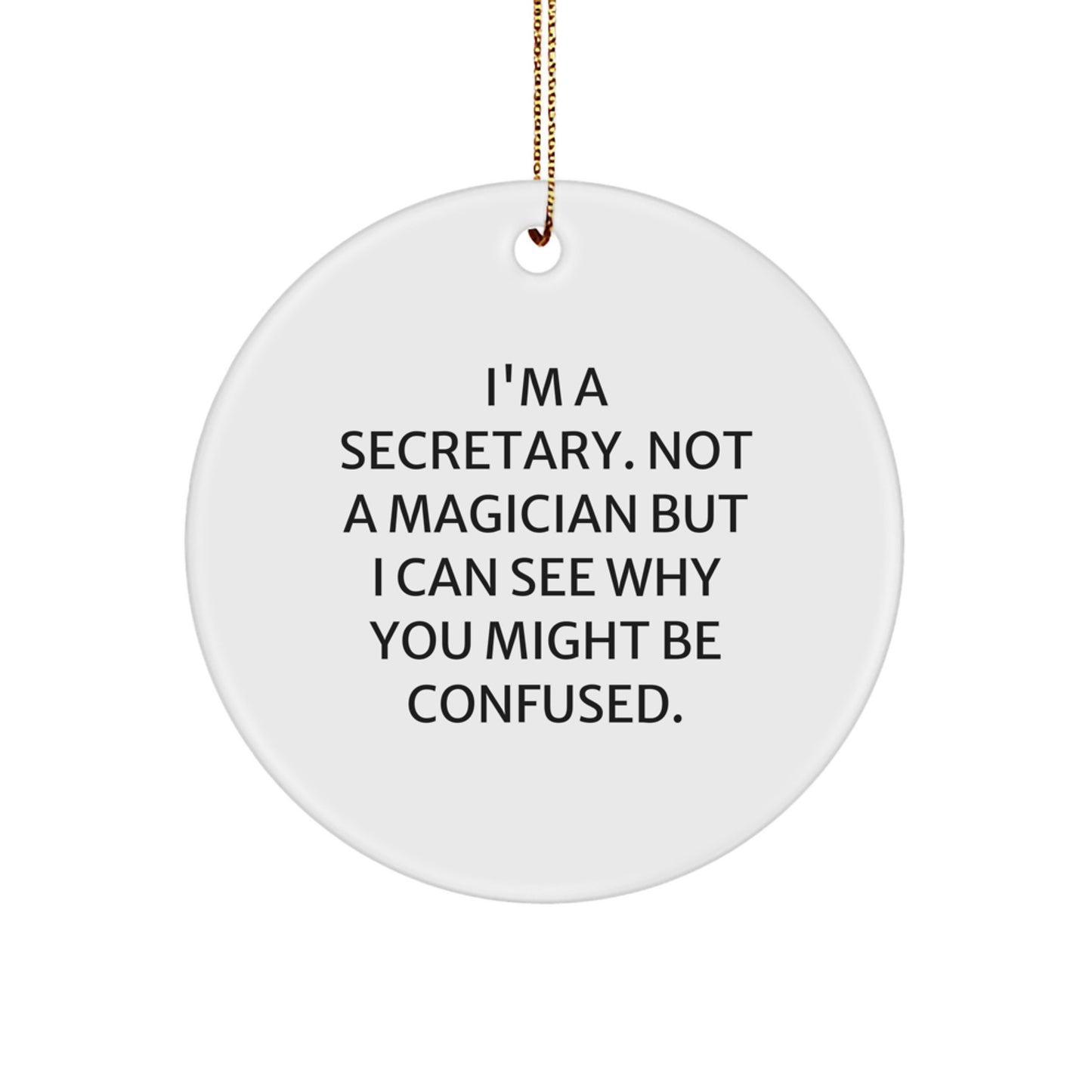 Funny Secretary Gifts for Women - Christmas Circle Ornament with 'I'm A Secretary. Not A Magician But I Can See Why You Might Be Confused.' Quote - Gifts from Friends and Family - Image 1