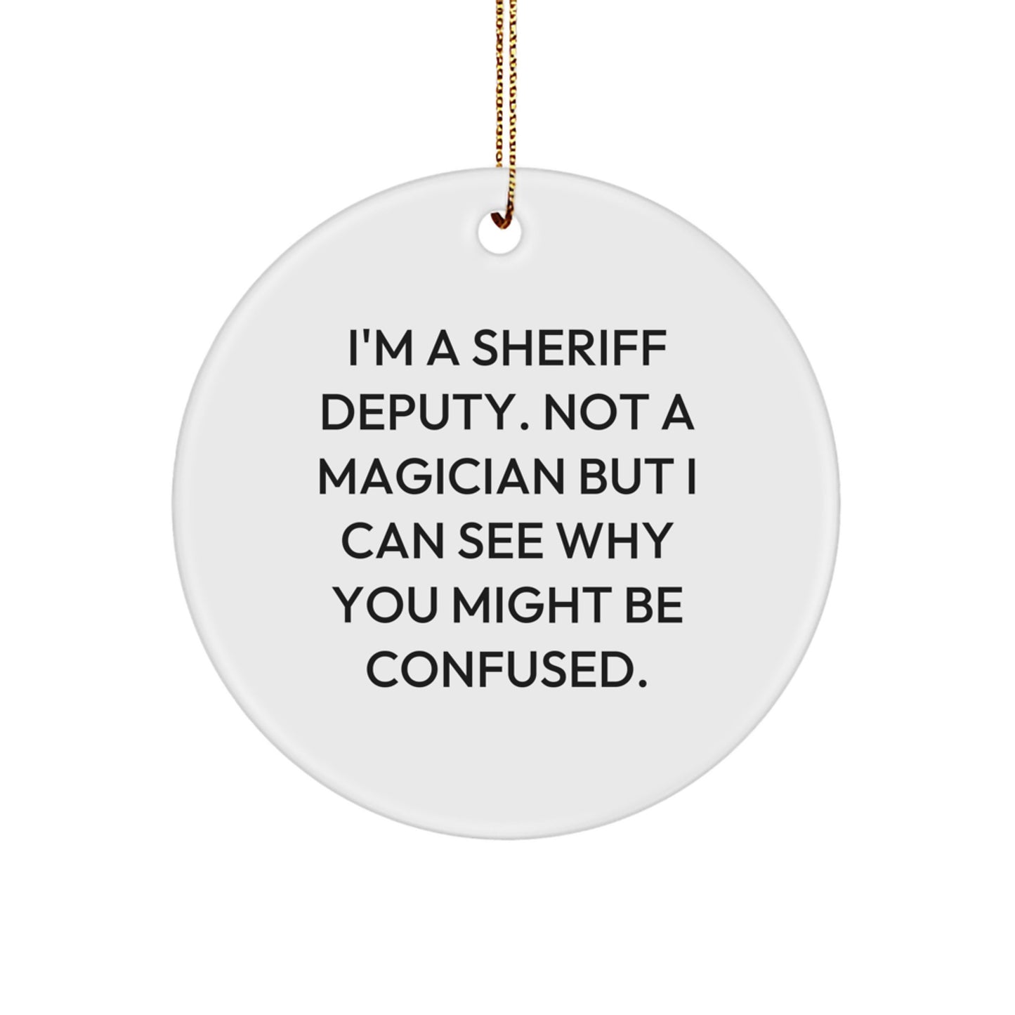Funny Sheriff Deputy Christmas Unique Gifts from Friends for Men Circle Ornament, White, Not a Magician But I Can See Why You Might Be Confused. - Image 1