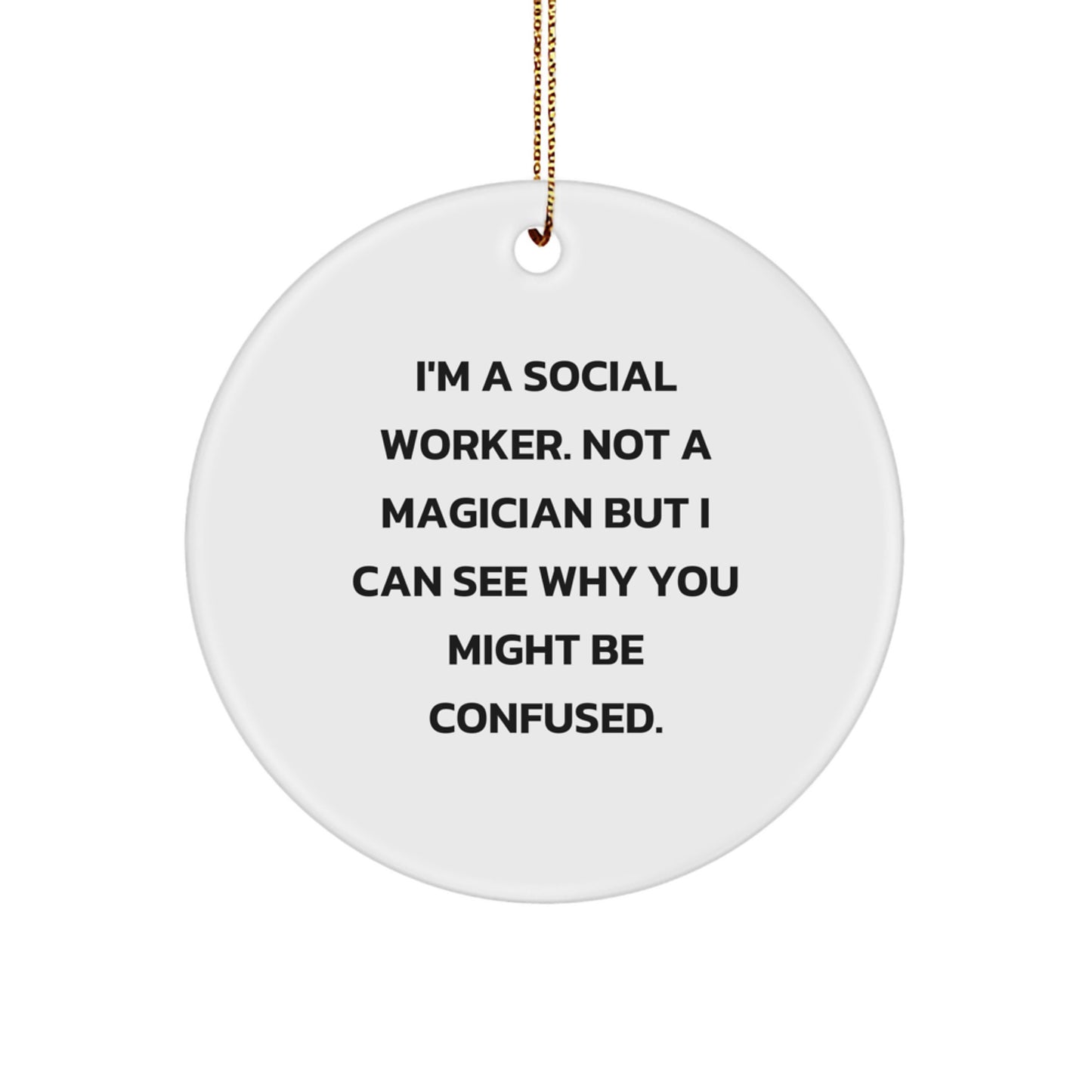 Funny Social Worker Gifts from Men to Coworkers - I'm A Social Worker. Not A Magician But I Can See Why You Might Be Confused. Circle Ornament for Christmas Unique Gifts - Image 1