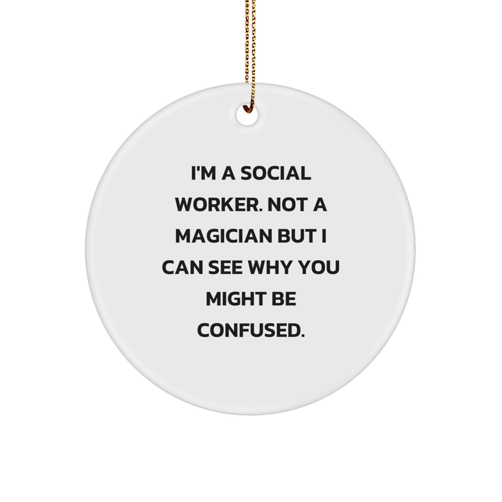 Funny Social Worker Gifts from Men to Coworkers - I'm A Social Worker. Not A Magician But I Can See Why You Might Be Confused. Circle Ornament for Christmas Unique Gifts - Image 1