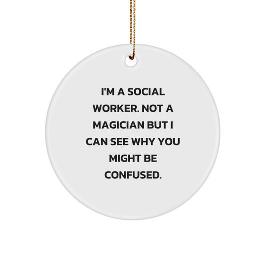 Funny Social Worker Gifts from Men to Coworkers - I'm A Social Worker. Not A Magician But I Can See Why You Might Be Confused. Circle Ornament for Christmas Unique Gifts - Image 1