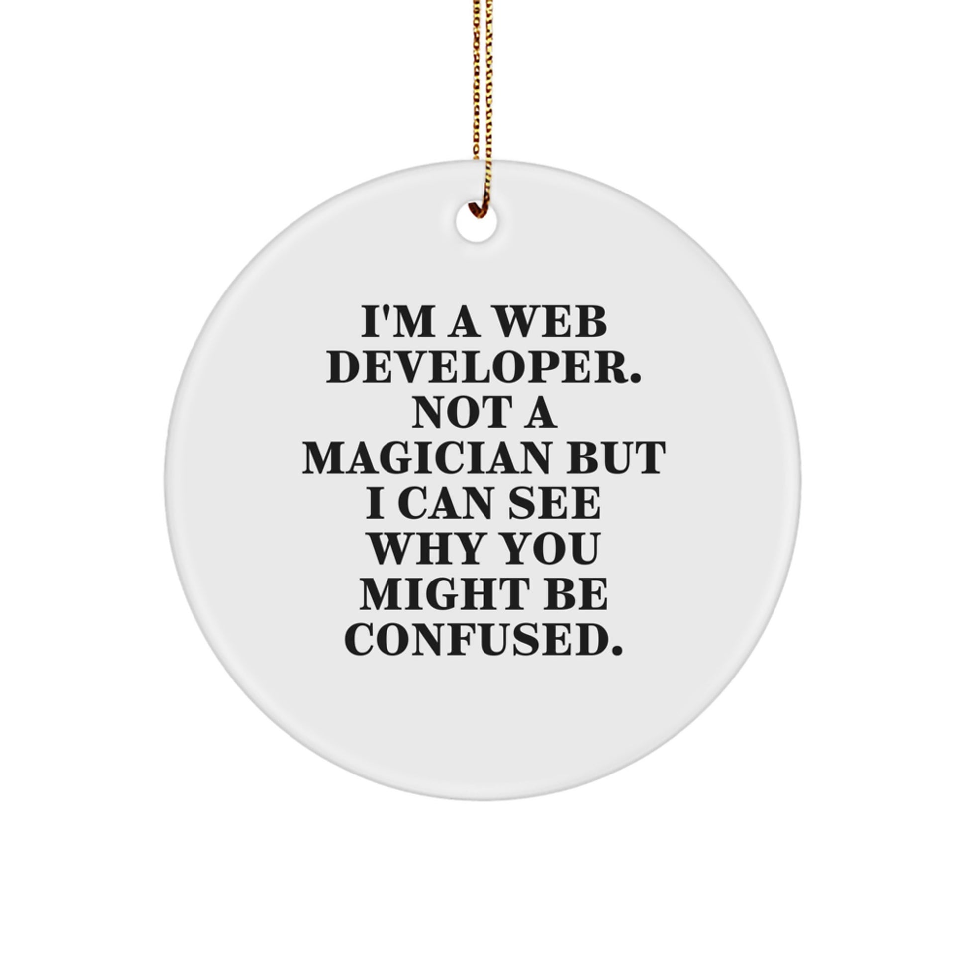 Web Developer Gifts for Guys - Funny Circle Ornament for Christmas - 'I'm A Web Developer. Not A Magician But I Can See Why You Might Be Confused.' - Image 1