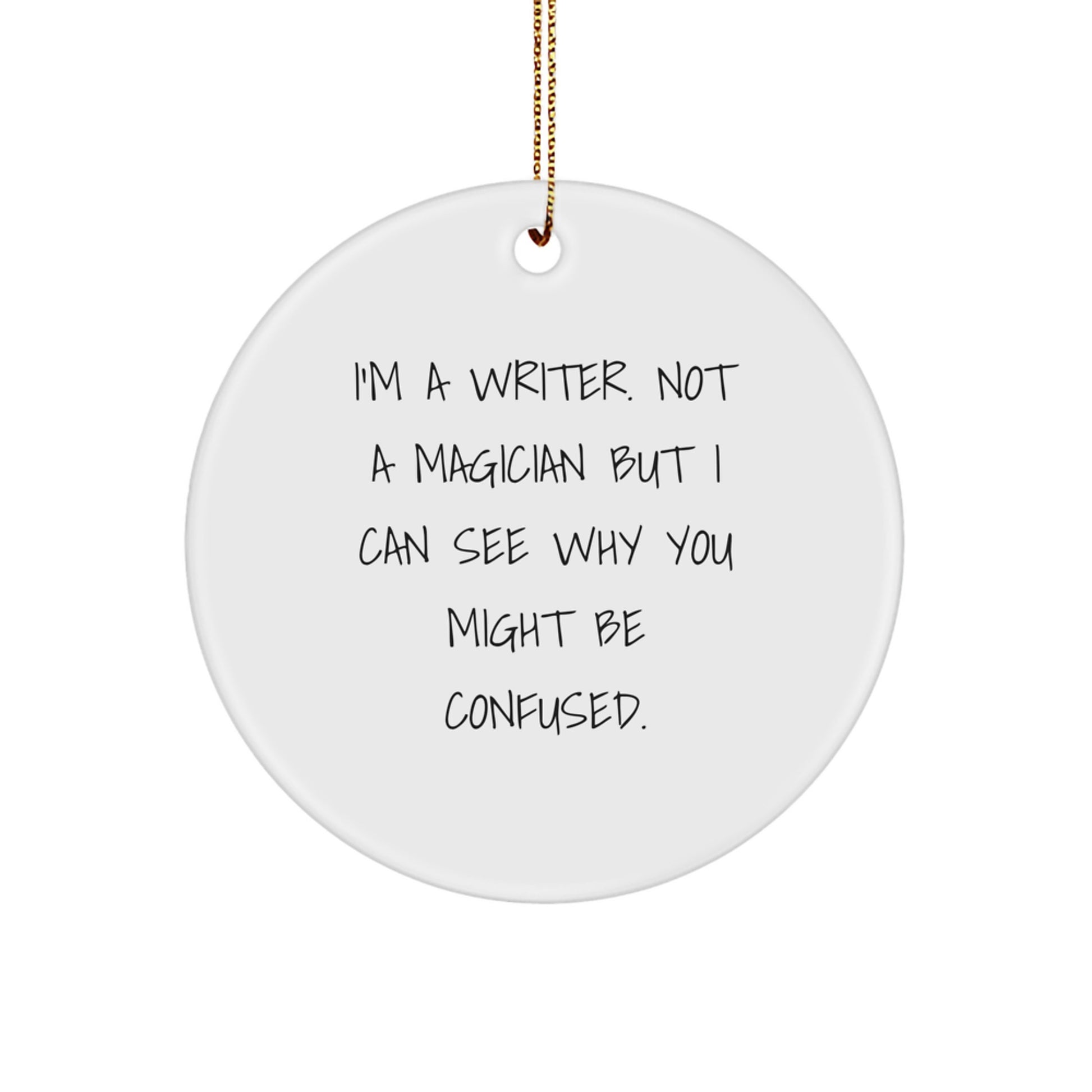 Gifts from Friends for Writers - I'm A Writer. Not A Magician But I Can See Why You Might Be Confused. Christmas Circle Ornament, Writer Gifts, Funny Quote - Image 1