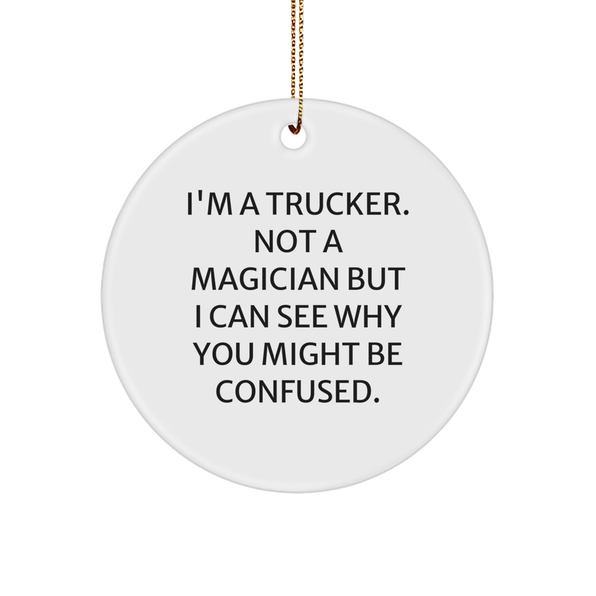Trucker Gifts from Men to Trucker Friends - 'I'm A Trucker. Not A Magician...' Circle Ornament, White, Christmas Unique - Image 1
