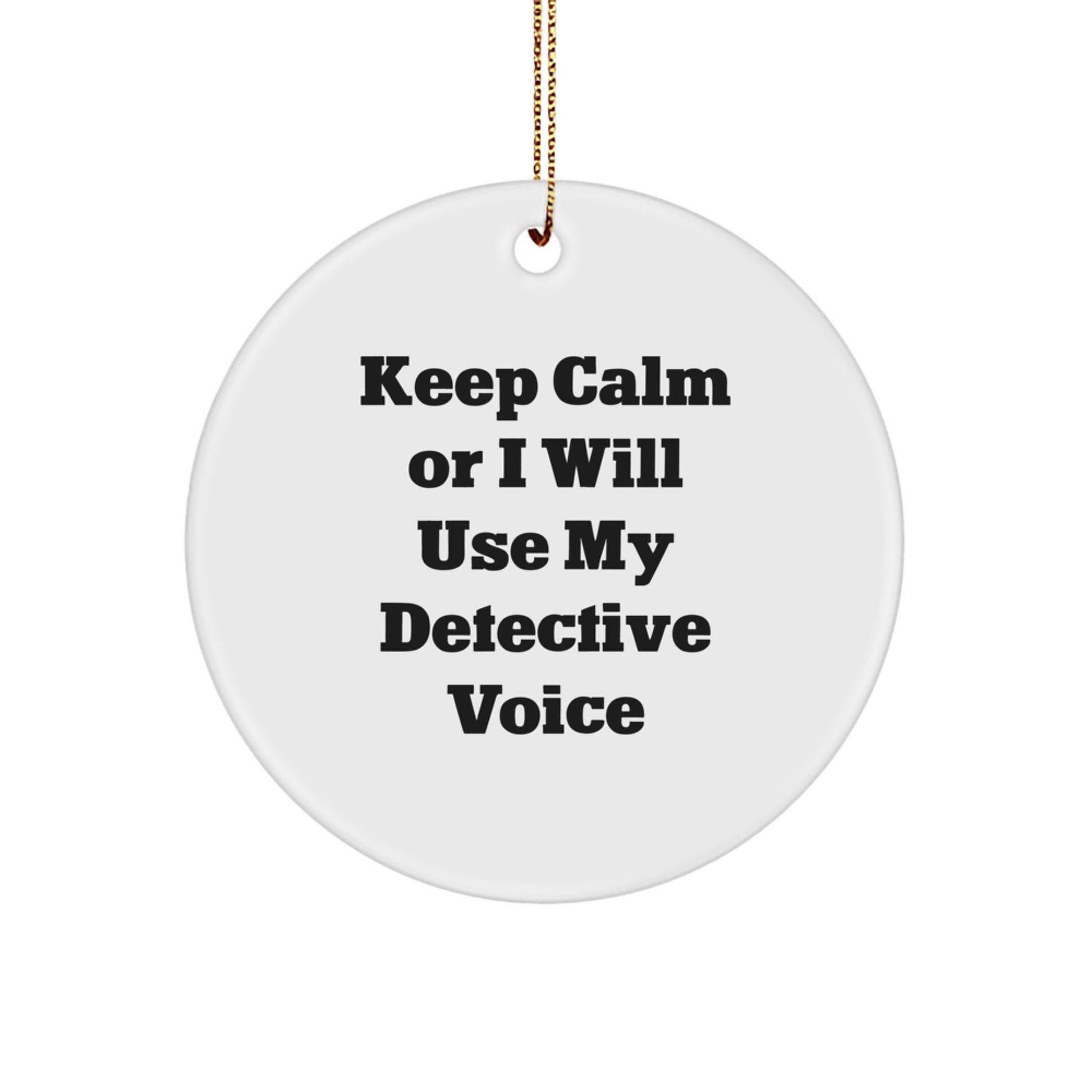 Funny Detective Gifts from Family - Keep Calm Or I Will Use My Detective Voice Christmas Unique Circle Ornament for Men, Women, Friends, Coworkers, or Family - White Circle Shaped MDF Material - Image 1