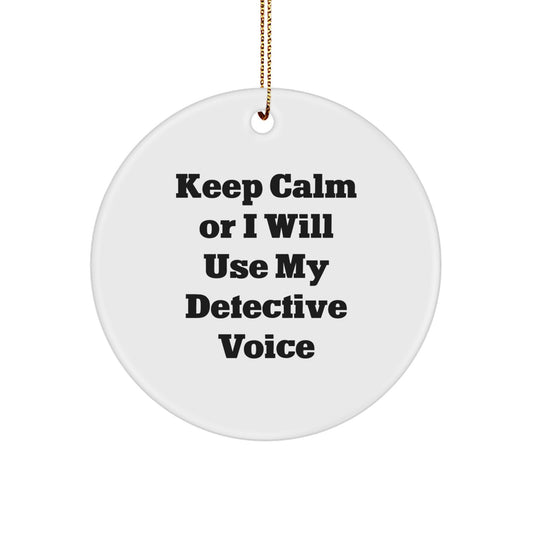 Funny Detective Gifts from Family - Keep Calm Or I Will Use My Detective Voice Christmas Unique Circle Ornament for Men, Women, Friends, Coworkers, or Family - White Circle Shaped MDF Material - Image 1