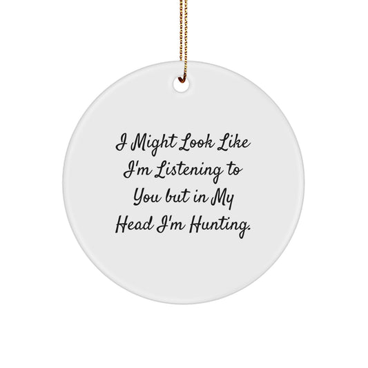 Funny Hunting Gifts from Friends for Men - I Might Look Like I'm Listening To You But In My Head I'm Hunting. Circle Ornament for Christmas Unique Gifts - Image 1