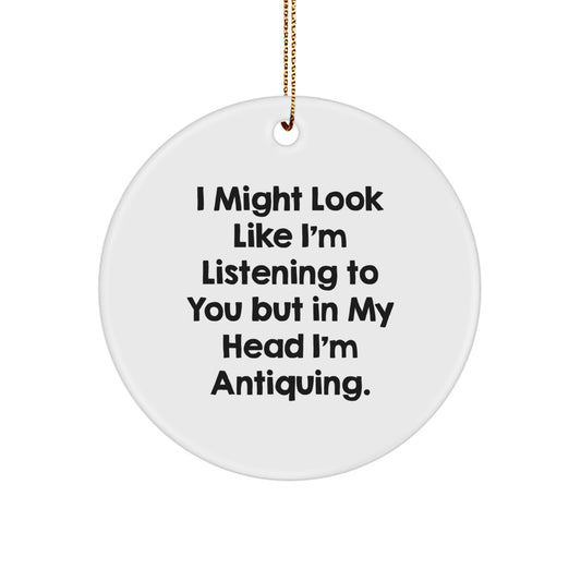 Funny Circle Ornament Gifts from Friends to Antiquing Enthusiasts, Christmas Unique Gifts, I Might Look Like I'm Listening To You But In My Head I'm Antiquing. - Image 1