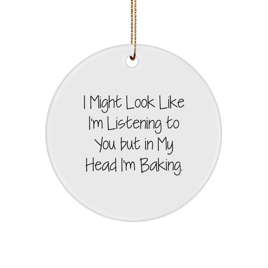 Funny Christmas Baking Gifts for Friends, Gifts from Men to Baking Women, Circle Ornament I Might Look Like I'm Listening But In My Head I'm Baking - Image 1