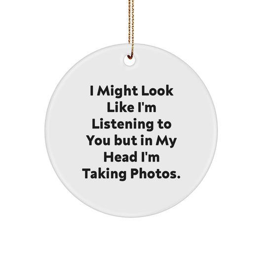 'I Might Look Like I'm Listening To You But In My Head I'm Taking Photos' Funny Taking Photos Gifts for Men or Women, Unique Circle Ornament for Taking Photos Lovers, Christmas Decoration - Image 1