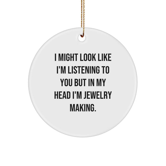 Funny Jewelry Making Gifts for Friends, White Circle Ornament with I Might Look Like I'm Listening To You But In My Head I'm Jewelry Making. Christmas Unique Gifts from Family - Image 1