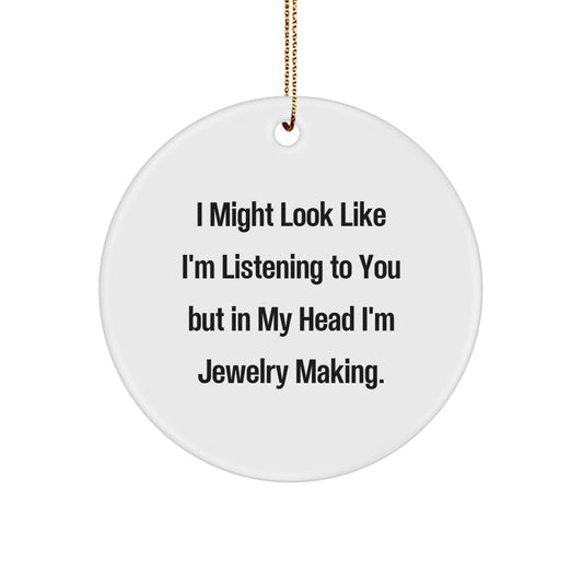 Funny Jewelry Making Gifts for Women - Cute Circle Ornament 'I Might Look Like I'm Listening To You But In My Head I'm Jewelry Making.' - Perfect Christmas Unique Gifts from Friends to Family - Image 1
