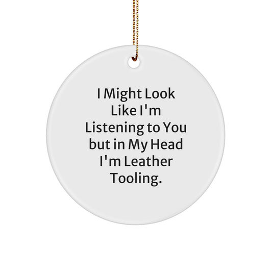 Leather Tooling Gifts for Men Funny Circle Ornament, 'I Might Look Like I'm Listening To You But In My Head I'm Leather Tooling' Christmas Unique - Image 1