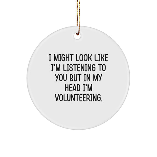 Funny Volunteering Gifts for Men, I Might Look Like I'm Listening To You But In My Head I'm Volunteering. Christmas Unique Circle Ornament from Friends - Image 1