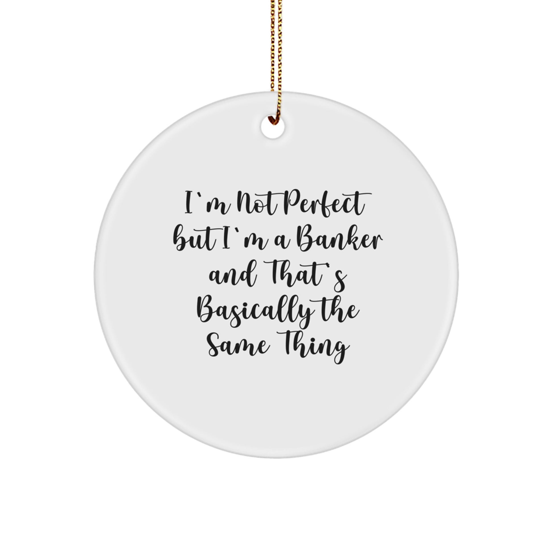Funny Banker Gifts, 'I'm Not Perfect But I'm A Banker And That's Basically The Same Thing' Christmas Circle Ornament for Men, Women, Coworkers from Friends - Image 1