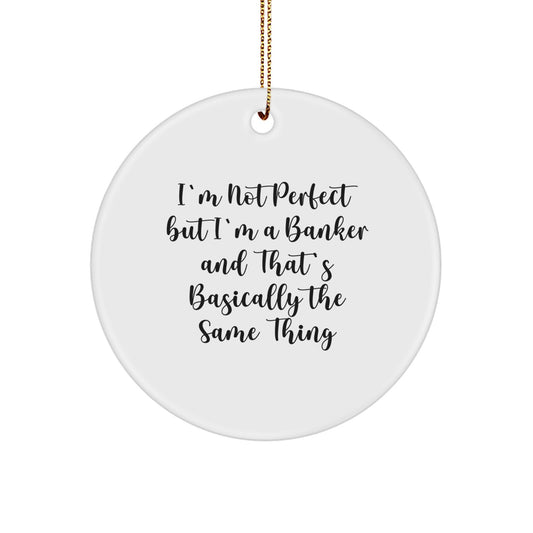 Funny Banker Gifts, 'I'm Not Perfect But I'm A Banker And That's Basically The Same Thing' Christmas Circle Ornament for Men, Women, Coworkers from Friends - Image 1