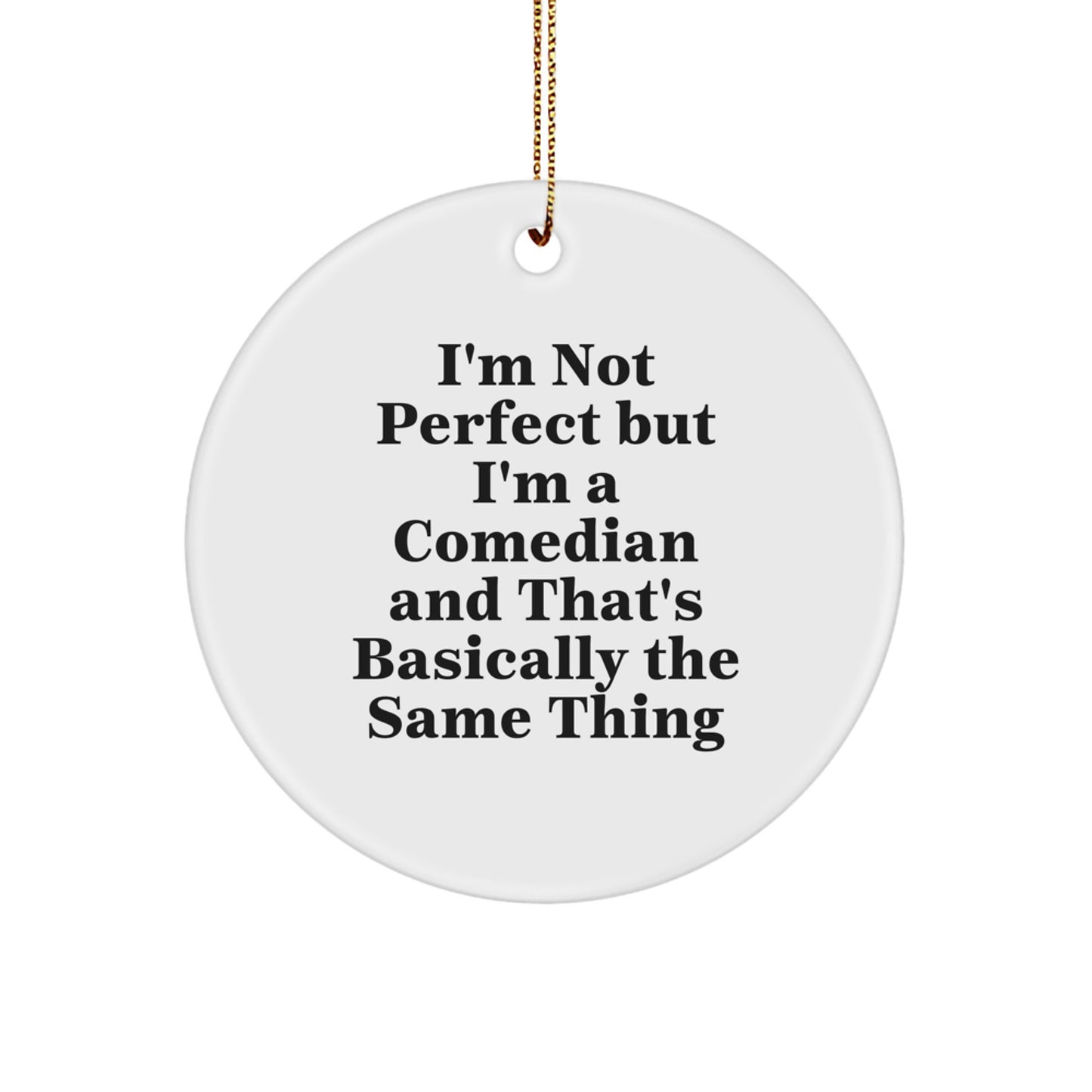 Funny Comedian Gifts from Friends - Christmas Unique Circle Ornaments - I'm Not Perfect But I'm A Comedian And That's Basically The Same Thing - White Circle Shaped Decorative Gift - Image 1