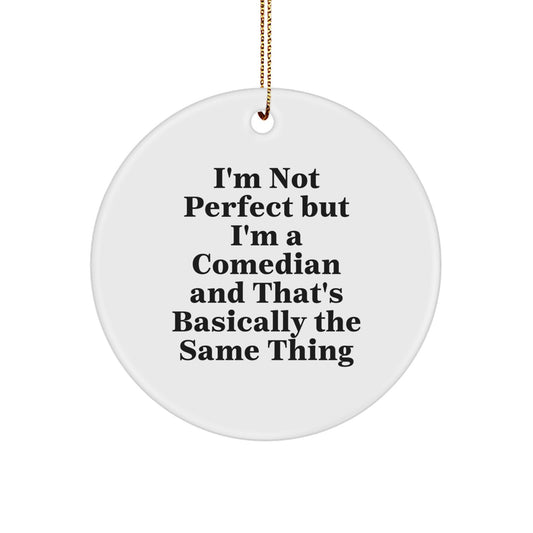Funny Comedian Gifts from Friends - Christmas Unique Circle Ornaments - I'm Not Perfect But I'm A Comedian And That's Basically The Same Thing - White Circle Shaped Decorative Gift - Image 1