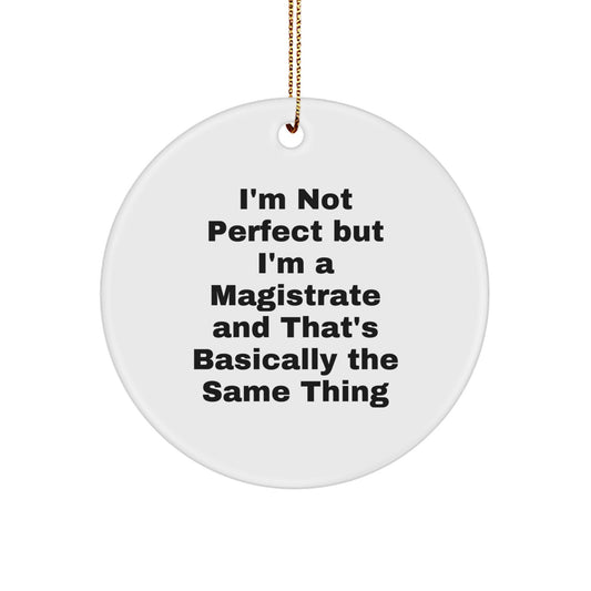 Funny Magistrate Gifts, Christmas Unique Circle Ornaments for Men, Women, Friends, Family - 'I'm Not Perfect But I'm A Magistrate And That's Basically The Same Thing' - Image 1