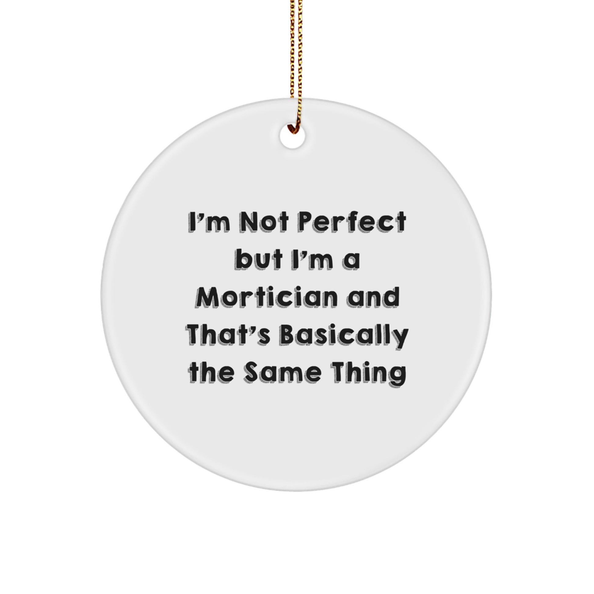 Funny Mortician Gifts from Friends, Christmas Unique Circle Ornament, 'I'm Not Perfect But I'm A Mortician And That's Basically The Same Thing' - Image 1