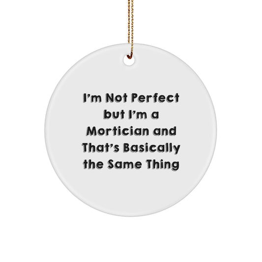 Funny Mortician Gifts from Friends, Christmas Unique Circle Ornament, 'I'm Not Perfect But I'm A Mortician And That's Basically The Same Thing' - Image 1