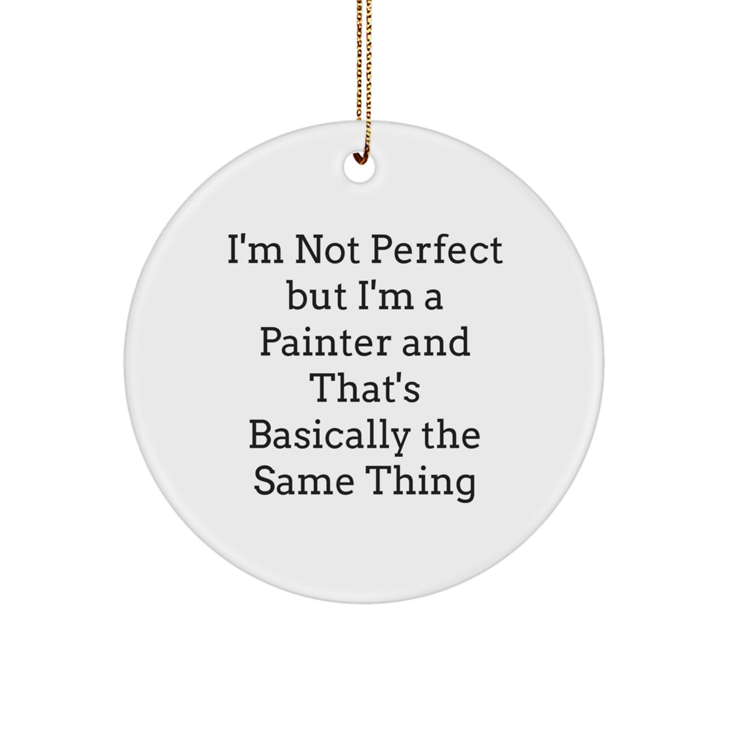 Funny Painter Gifts for Men, Christmas Unique Circle Ornament, 'I'm Not Perfect But I'm A Painter', Circle Shaped, White, Durable MDF, High-Gloss Finish - Image 1