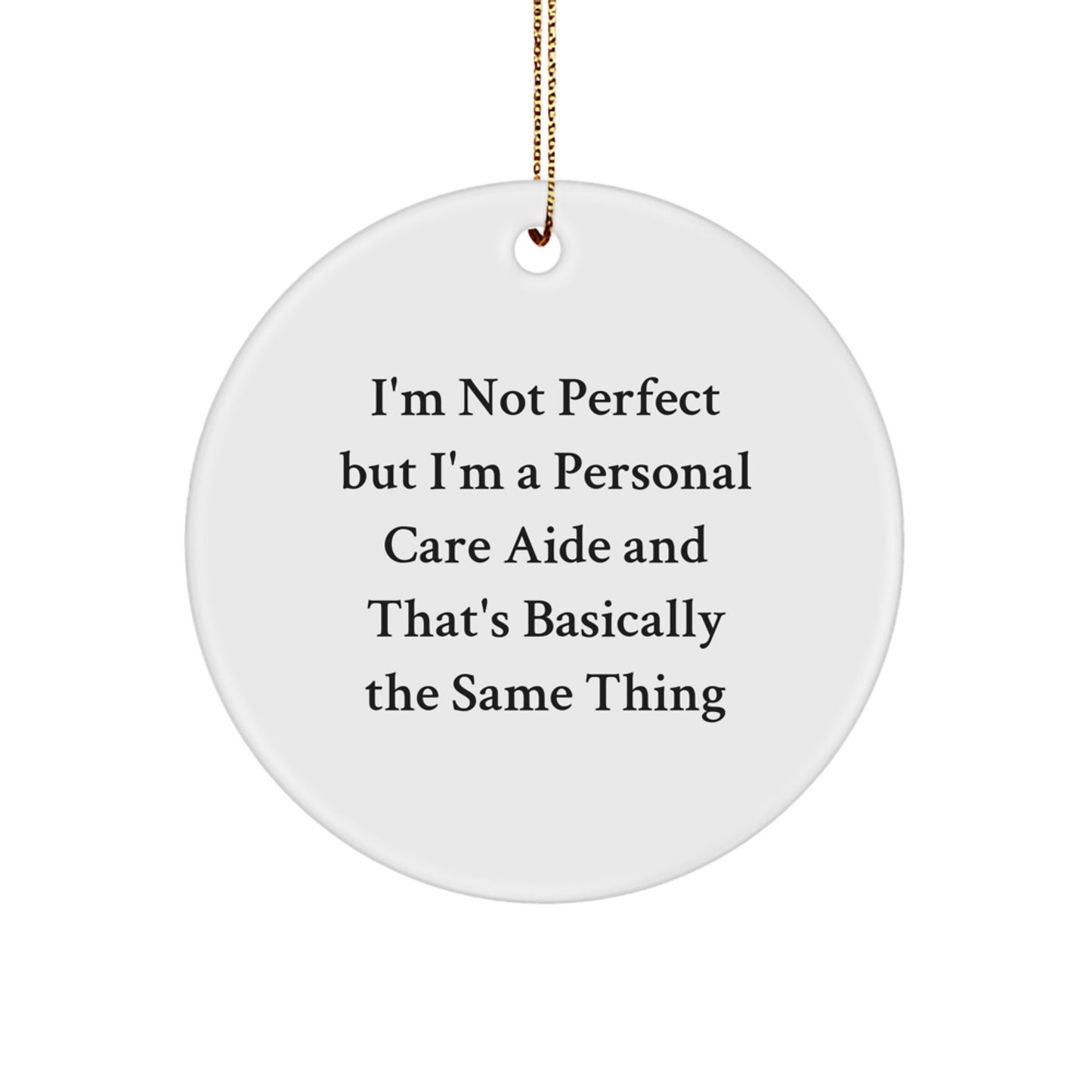 Funny Personal Care Aide Gifts Circle Ornament for Christmas Unique Presents from Friends, Family, or Coworkers 'I'm Not Perfect' - Image 1