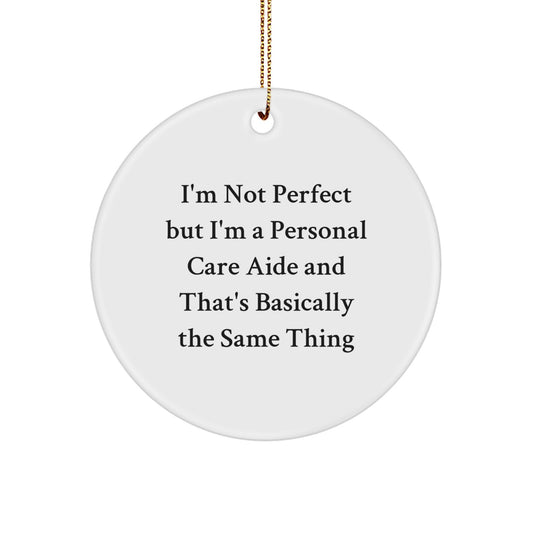 Funny Personal Care Aide Gifts Circle Ornament for Christmas Unique Presents from Friends, Family, or Coworkers 'I'm Not Perfect' - Image 1