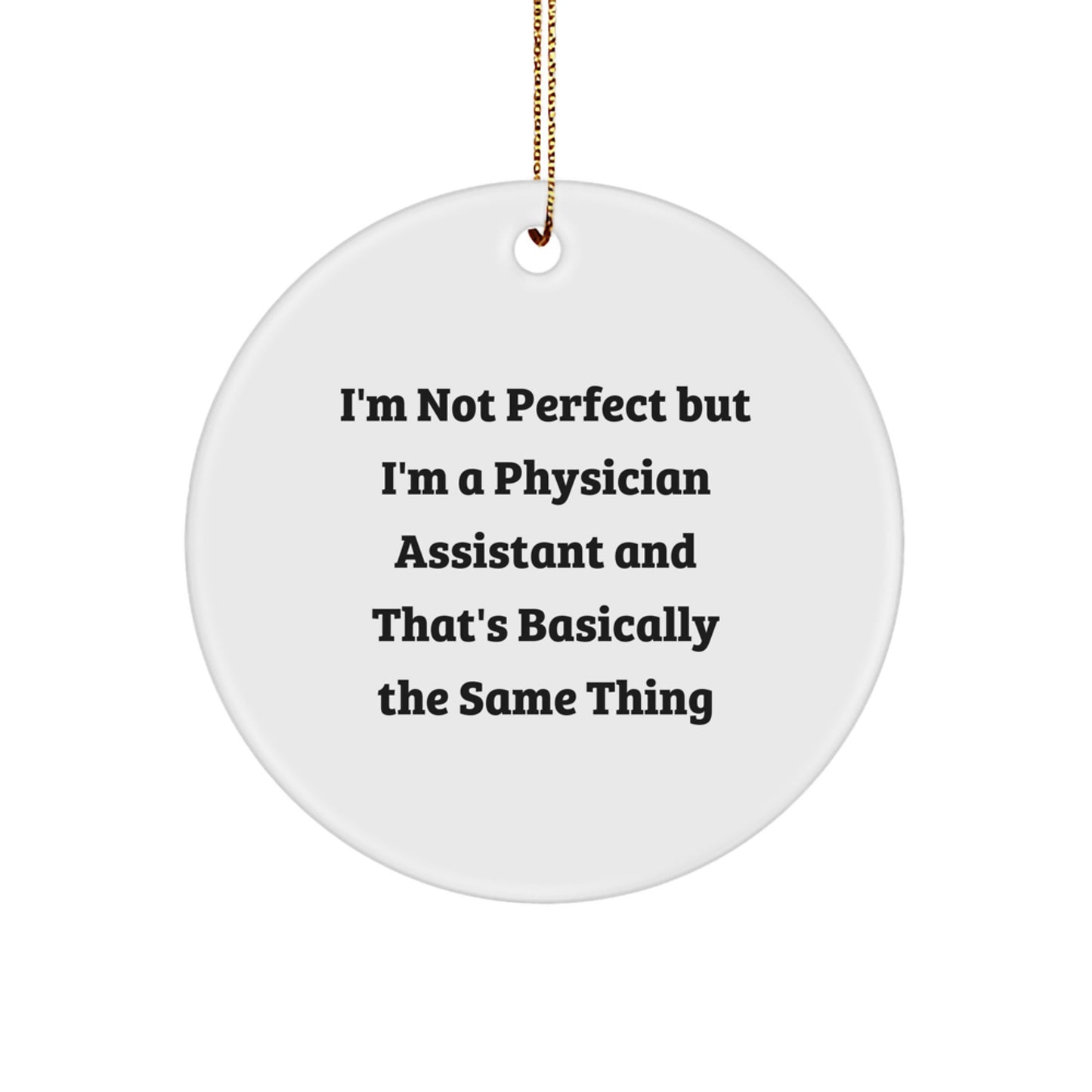 Funny Physician Assistant Gifts for Men, Women, Family, Coworkers - 'I'm Not Perfect But I'm A Physician Assistant And That's Basically The Same Thing' Christmas Unique Circle Ornament - Image 1