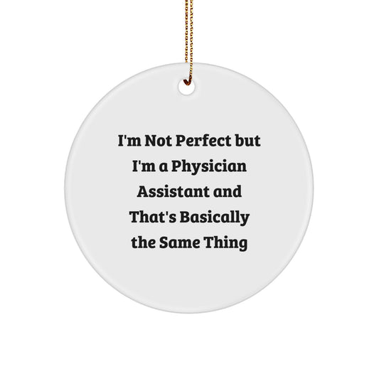 Funny Physician Assistant Gifts for Men, Women, Family, Coworkers - 'I'm Not Perfect But I'm A Physician Assistant And That's Basically The Same Thing' Christmas Unique Circle Ornament - Image 1