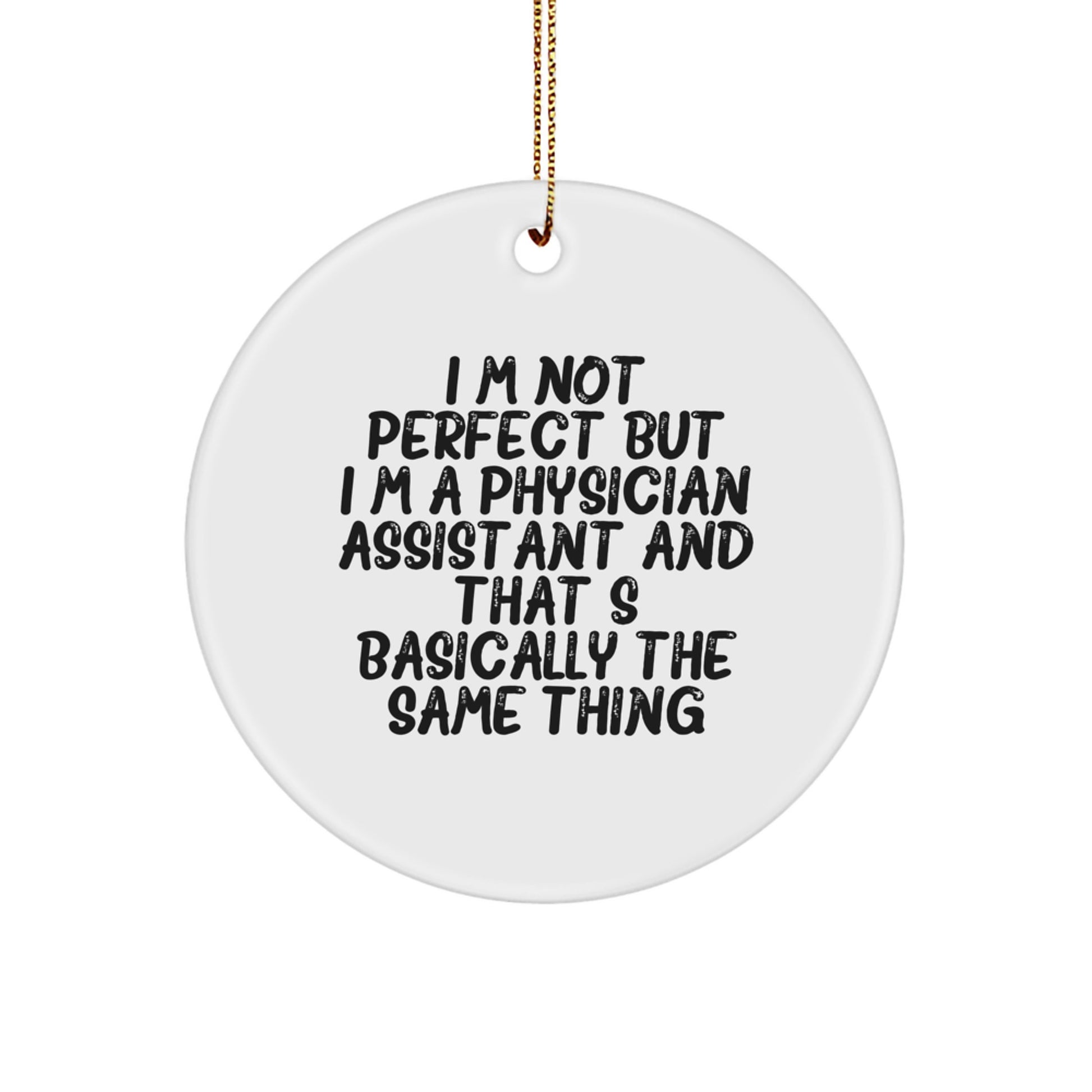 Funny Physician Assistant Gifts, Unique Circle Ornament for Christmas, I'm Not Perfect But I'm A Physician Assistant And That's Basically The Same Thing - Image 1