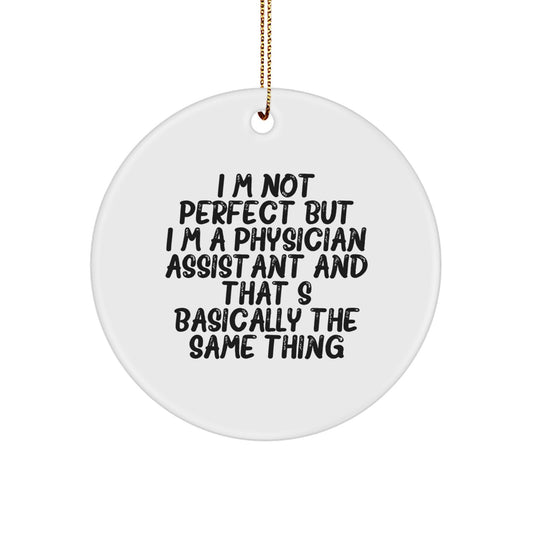 Funny Physician Assistant Gifts, Unique Circle Ornament for Christmas, I'm Not Perfect But I'm A Physician Assistant And That's Basically The Same Thing - Image 1