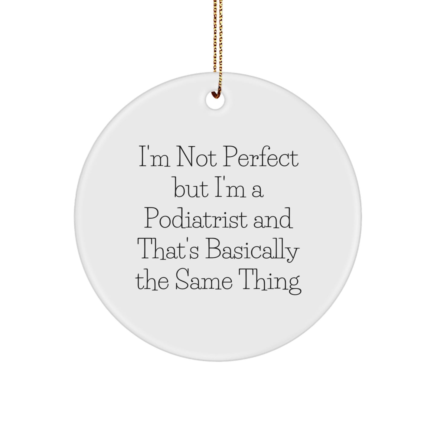 Funny Podiatrist Gifts from Men to Colleagues - I'm Not Perfect But I'm A Podiatrist And That's Basically The Same Thing Christmas Unique Circle Ornament - Image 1