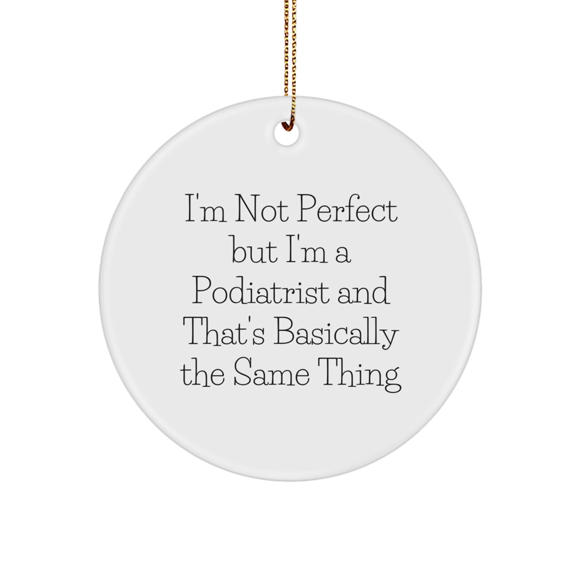 Funny Podiatrist Gifts from Men to Colleagues - I'm Not Perfect But I'm A Podiatrist And That's Basically The Same Thing Christmas Unique Circle Ornament - Image 1