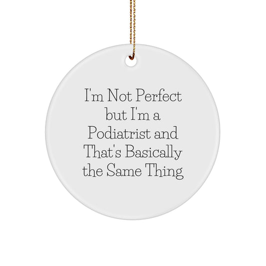 Funny Podiatrist Gifts from Men to Colleagues - I'm Not Perfect But I'm A Podiatrist And That's Basically The Same Thing Christmas Unique Circle Ornament - Image 1