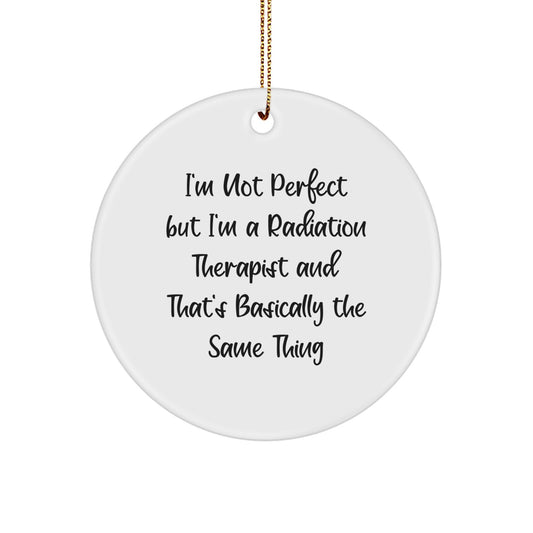 Radiation Therapist Gifts for Men, Funny Circle Ornament, I'm Not Perfect But I'm A Radiation Therapist And That's Basically The Same Thing Christmas Unique Gifts from Friends to Family - Image 1