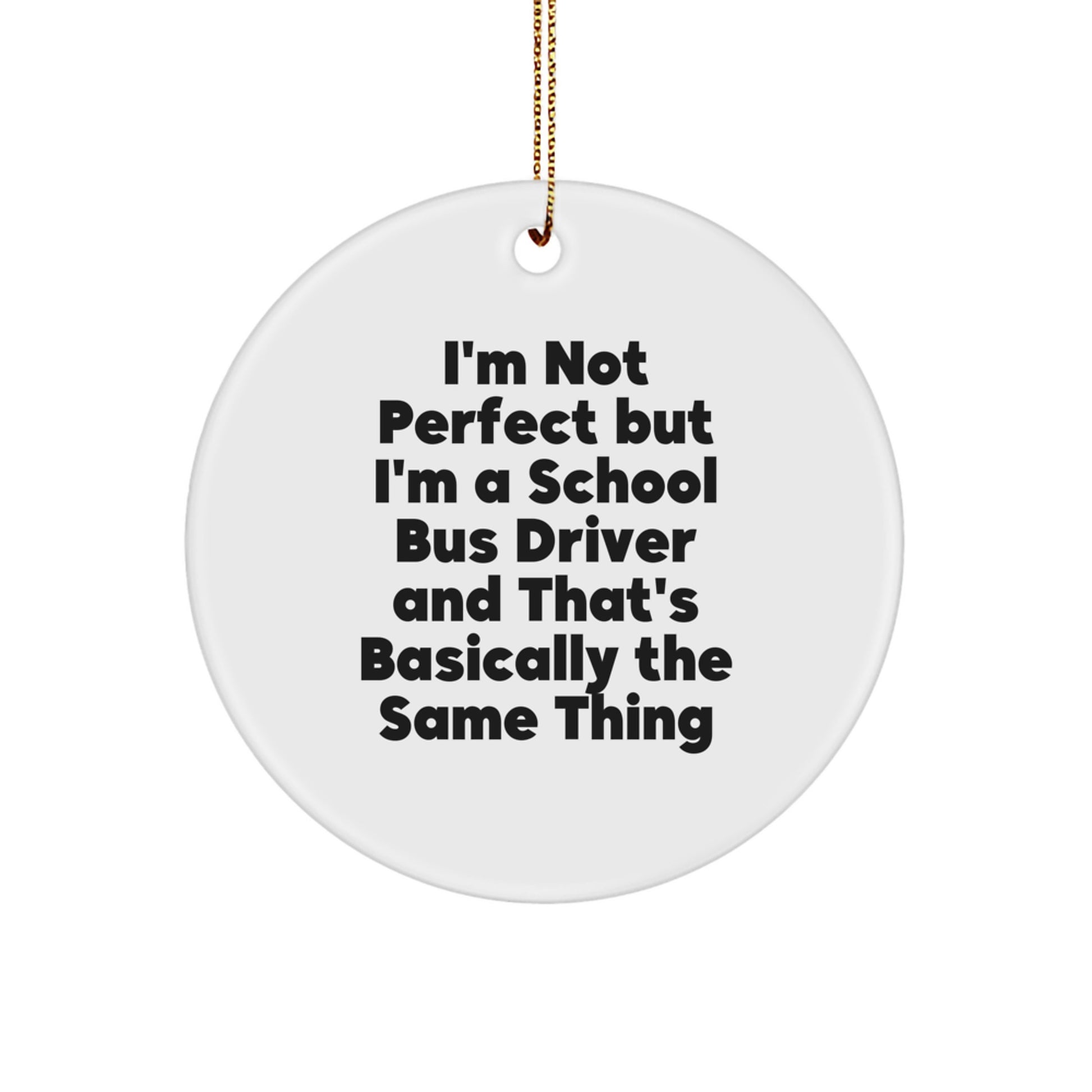 Funny School Bus Driver Gifts for Men or Women from Friends, Coworkers, Family - 'I'm Not Perfect But I'm A School Bus Driver And That's Basically The Same Thing' Christmas Circle Ornament - Image 1