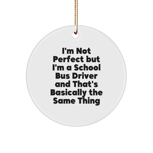 Funny School Bus Driver Gifts for Men or Women from Friends, Coworkers, Family - 'I'm Not Perfect But I'm A School Bus Driver And That's Basically The Same Thing' Christmas Circle Ornament - Image 1