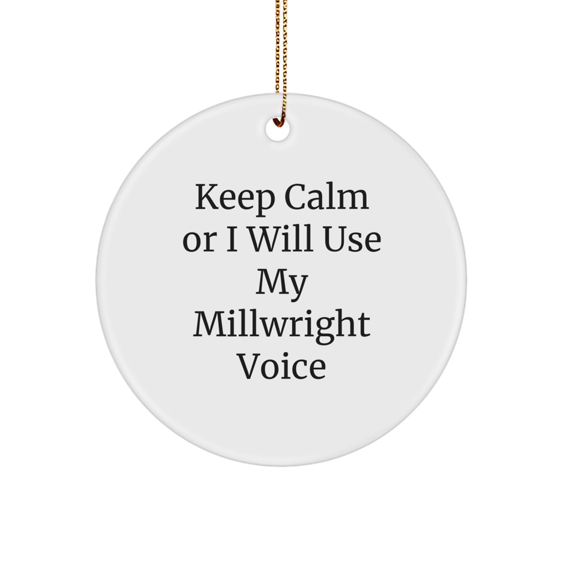 Funny Millwright Gifts from Men to Friends on Christmas Unique Circle Ornament - 'Keep Calm Or I Will Use My Millwright Voice' - Image 1