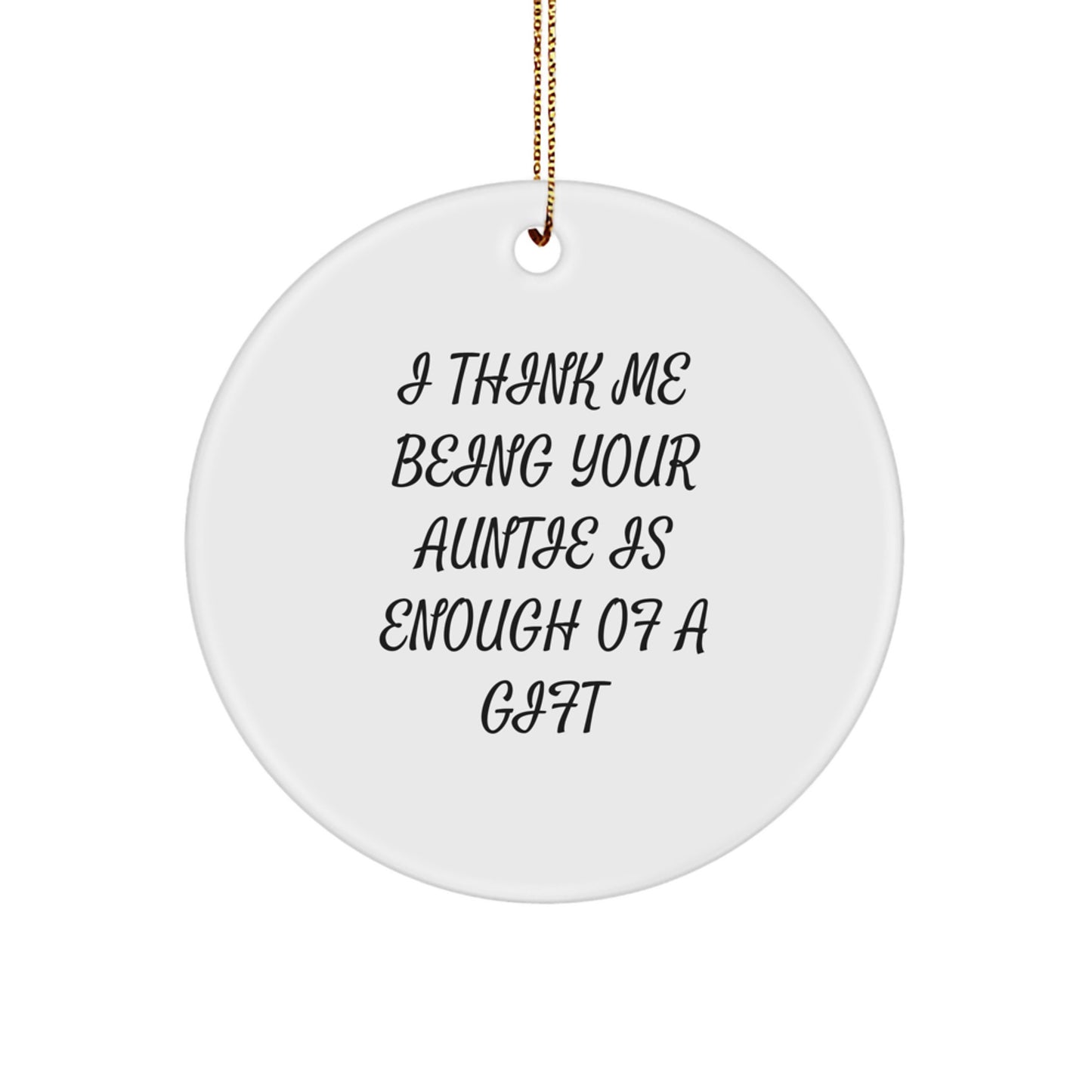 Auntie Gifts from Family, Funny Christmas Circle Ornament, 'I Think Me Being Your Auntie Is Enough Of A Gift' Quote, White Color, Circle Shaped, Perfect Auntie Christmas Memorable Present - Image 1