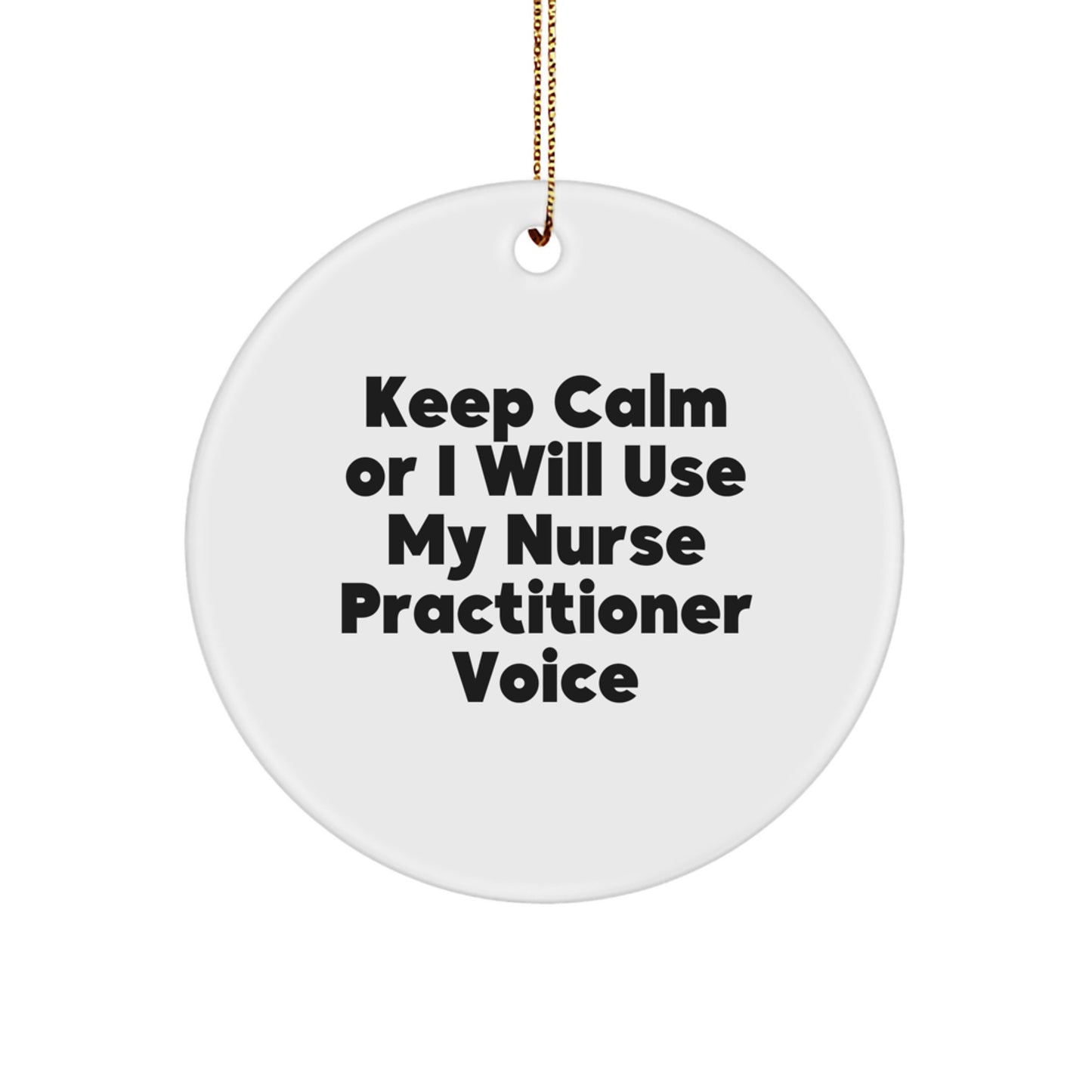 Funny Nurse Practitioner Gifts from Friends for Christmas Unique Circle Ornament - Keep Calm Or I Will Use My Nurse Practitioner Voice - Image 1