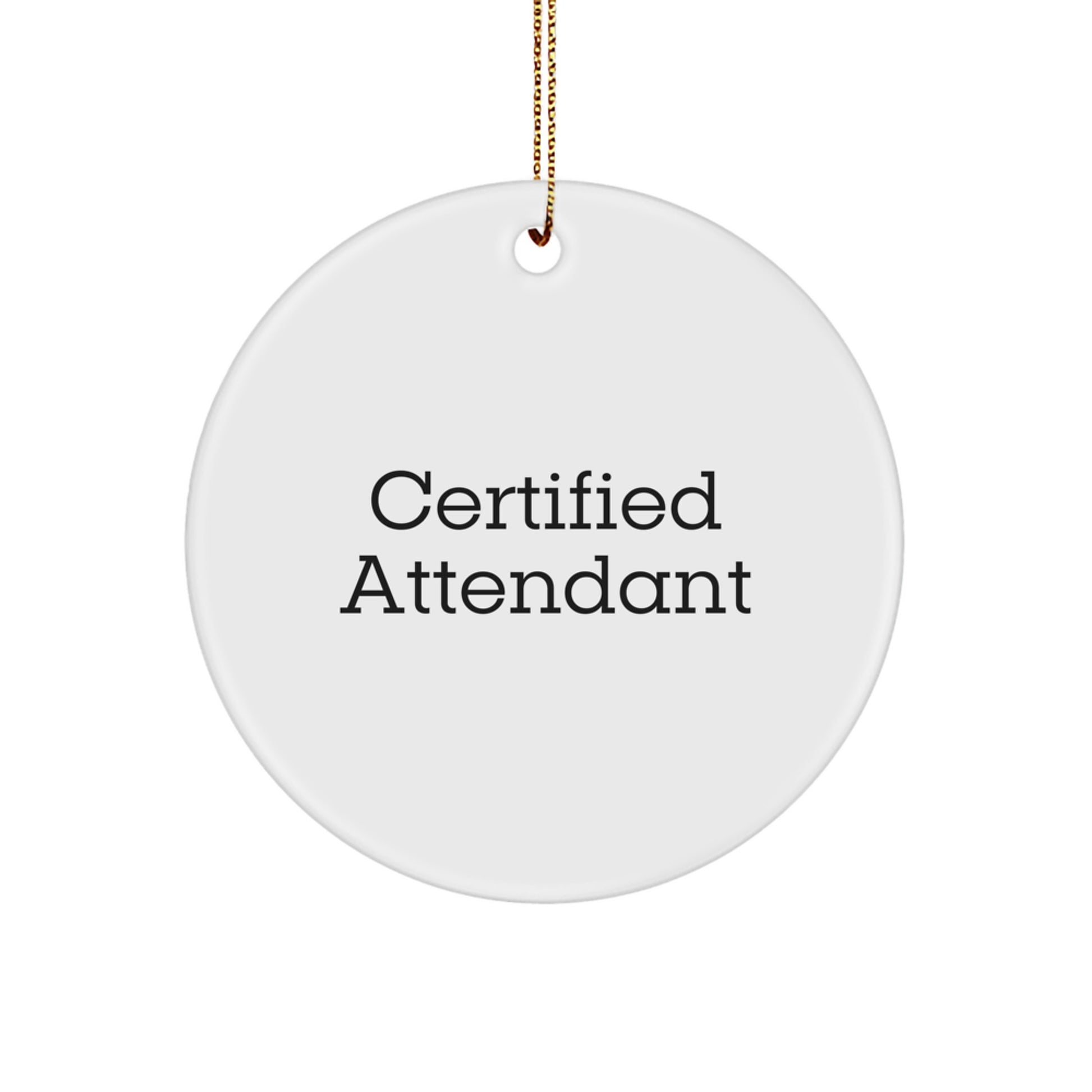 Gifts from Friends, Family, or Coworkers - Funny Certified Attendant Quote Circle Ornament for Christmas - Image 1