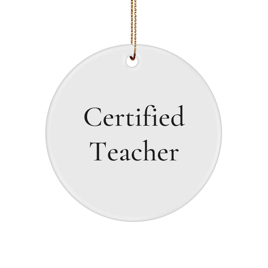 Funny Teacher Gifts from Men to Men - Christmas Unique Teacher Circle Ornament, Certified Teacher Quote, White Color, Circle Shaped, Durable MDF, High Gloss Plastic Finish - Image 1