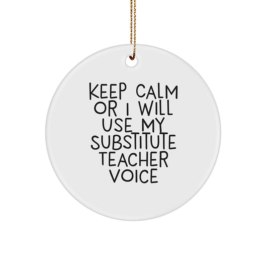 Funny Substitute Teacher Christmas Circle Ornament Gifts from Friends and Family - 'Keep Calm Or I Will Use My Substitute Teacher Voice' - Image 1