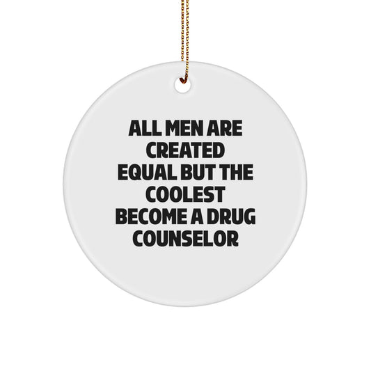 Funny Drug Counselor Gifts for Men, Unique Christmas Circle Ornament, All Men Are Created Equal But The Coolest Become A Drug Counselor - Image 1