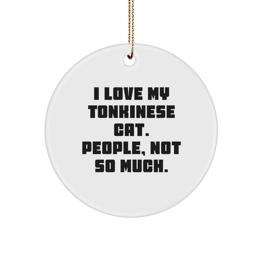 Funny Tonkinese Cat Circle Ornament Gifts from Friends for Christmas, 'I Love My Tonkinese Cat. People, Not So Much.' - Image 1